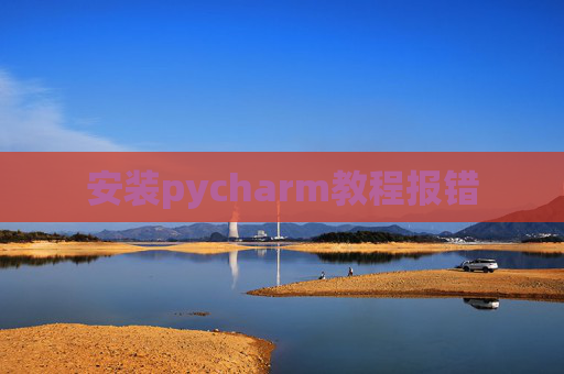 安装pycharm教程报错